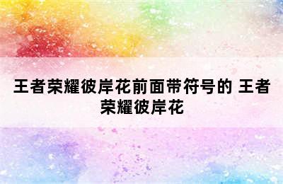 王者荣耀彼岸花前面带符号的 王者荣耀彼岸花